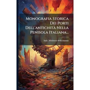 Monografia Storica Dei Porti Dell'antichità Nella Penisola Italiana... Monografia Storica Dei Porti Dell'antichità Nella Penisola Italiana...