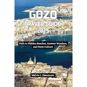 Hammons, Melvin L. GOZO Travel Guide 2025: Path to Hidden Beaches, Ancient Wonders, and Farm Culture Hammons, Melvin L. GOZO Travel Guide 2025: Path to Hidden Beaches, Ancient Wonders, and Farm Culture