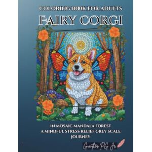 PG Jr., Guenther coloring book for adults fairy corgi in mosaic mandala forest: a mindful stress relief grey scale journey PG Jr., Guenther coloring book for adults fairy corgi in mosaic mandala forest: a mindful stress relief grey scale journey
