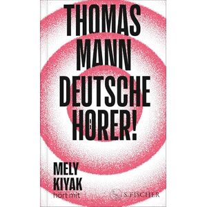 Mann, Thomas Deutsche Hörer!: Radiosendungen nach Deutschland Neuausgabe mit einem Vorwort und einem Nachwort von Mely Kiyak Mann, Thomas Deutsche Hörer!: Radiosendungen nach Deutschland Neuausgabe mit einem Vorwort und einem Nachwort von Mely Kiyak