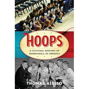Aiello, Thomas Hoops: A Cultural History of Basketball in America (American Ways) Aiello, Thomas Hoops: A Cultural History of Basketball in America (American Ways)