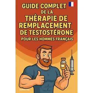 Day, Matthew Guide Complet de la Thérapie de Remplacement de Testostérone pour les Hommes Français Day, Matthew Guide Complet de la Thérapie de Remplacement de Testostérone pour les Hommes Français