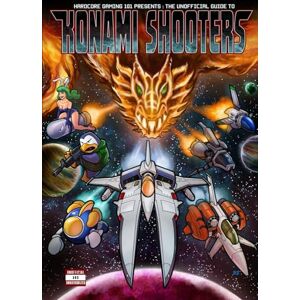 Kalata, Kurt Hardcore Gaming 101 Presents: The Unofficial Guide to Konami Shooters Kalata, Kurt Hardcore Gaming 101 Presents: The Unofficial Guide to Konami Shooters