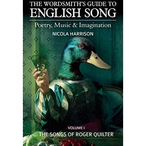 Harrison, Nicola The Songs of Roger Quilter (Volume 1): Poetry, Music & Imagination Volume I: The Songs of Roger Quilter (The Wordsmith's Guide to English Song: Poetry, Music & Imagination) Harrison, Nicola The Songs of Roger Quilter (Volume 1): Poetry, Music & Imagination Volume I: The Songs of Roger Quilter (The Wordsmith's Guide to English Song: Poetry, Music & Imagination)