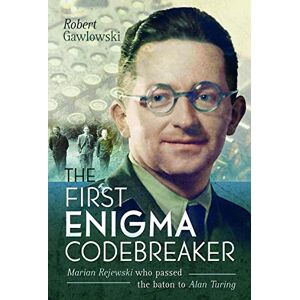 Gawlowski, Robert The First Enigma Codebreaker: Marian Rejewski who passed the baton to Alan Turing Gawlowski, Robert The First Enigma Codebreaker: Marian Rejewski who passed the baton to Alan Turing