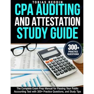 Reddin, Tobias CPA AUDITING AND ATTESTATION STUDY GUIDE: The Complete Exam Prep Manual for Passing Your Public Accounting Test with 300+ Practice Questions, and Study Tips Reddin, Tobias CPA AUDITING AND ATTESTATION STUDY GUIDE: The Complete Exam Prep Manual for Passing Your Public Accounting Test with 300+ Practice Questions, and Study Tips
