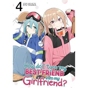 Yasaka, Syu How Do I Turn My Best Friend Into My Girlfriend? Vol. 4 Yasaka, Syu How Do I Turn My Best Friend Into My Girlfriend? Vol. 4