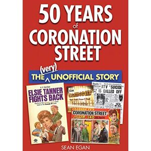 Egan, Sean 50 Years of Coronation Street: The (Very) Unofficial Story Egan, Sean 50 Years of Coronation Street: The (Very) Unofficial Story