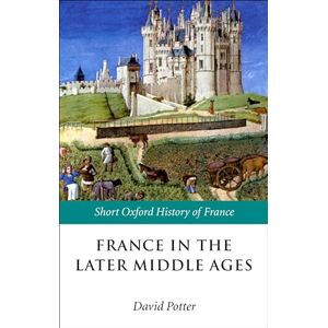 France in the Later Middle Ages 1200-1500 (Short Oxford History of France) France in the Later Middle Ages 1200-1500 (Short Oxford History of France)