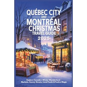 Alphine, Lucien Quebec City and Montreal Christmas Travel Guide 2025: Explore Canada’s Winter Wonderland – Markets, Snowy Streets, Local Foods & Festive Magic Alphine, Lucien Quebec City and Montreal Christmas Travel Guide 2025: Explore Canada’s Winter Wonderland – Markets, Snowy Streets, Local Foods & Festive Magic