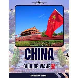 Cantu, Richard Mai GUÍA DE VIAJES A CHINA 2025-2026: Descubre maravillas antiguas, ciudades modernas y joyas ocultas para una aventura inolvidable Cantu, Richard Mai GUÍA DE VIAJES A CHINA 2025-2026: Descubre maravillas antiguas, ciudades modernas y joyas ocultas para una aventura inolvidable