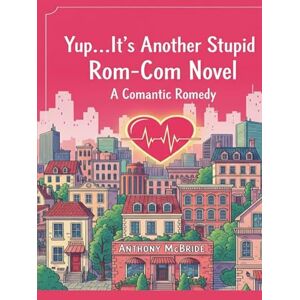 MCBRIDE, ANTHONY JASON YUP...IT'S ANOTHER STUPID ROM-COM NOVEL: A COMANTIC ROMEDY MCBRIDE, ANTHONY JASON YUP...IT'S ANOTHER STUPID ROM-COM NOVEL: A COMANTIC ROMEDY