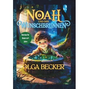 Becker Noah und der Wunschbrunnen, Fantasiegeschichte für Kinder, tolles Geschenk, lehrreich, mit tiefem Sinn für erfolgreiches Erziehen, gute Nacht Geschichte: Märchen für Kinder ab 4 Jahren Becker Noah und der Wunschbrunnen, Fantasiegeschichte für Kinder, tolles Geschenk, lehrreich, mit tiefem Sinn für erfolgreiches Erziehen, gute Nacht Geschichte: Märchen für Kinder ab 4 Jahren
