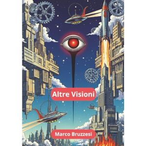 Bruzzesi, Marco Altre Visioni: Racconti di fantasia e fantascienza Bruzzesi, Marco Altre Visioni: Racconti di fantasia e fantascienza
