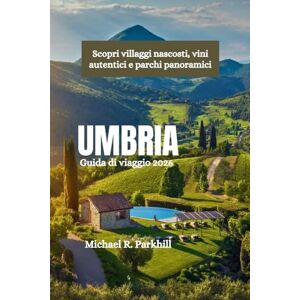 Parkhill, Michael R. UMBRIA Guida di viaggio 2026: Scopri villaggi nascosti, vini autentici e parchi panoramici Parkhill, Michael R. UMBRIA Guida di viaggio 2026: Scopri villaggi nascosti, vini autentici e parchi panoramici