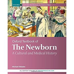 Obladen, Michael Oxford Textbook of the Newborn: A Cultural and Medical History (Oxford Textbooks in Paediatrics) Obladen, Michael Oxford Textbook of the Newborn: A Cultural and Medical History (Oxford Textbooks in Paediatrics)