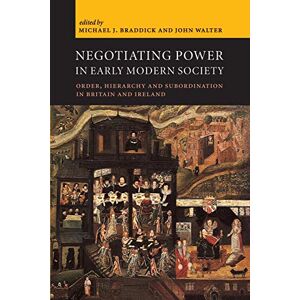 Braddick, Michael Negotiating Power in Early Modern Society: Order, Hierarchy and Subordination in Britain and Ireland Braddick, Michael Negotiating Power in Early Modern Society: Order, Hierarchy and Subordination in Britain and Ireland