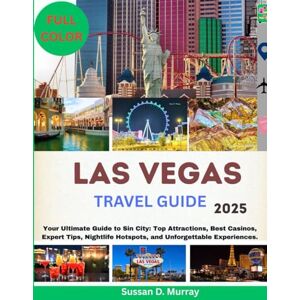 D. Murray, Sussan LAS VEGAS TRAVEL GUIDE 2025: Your Ultimate Guide to Sin City: Top Attractions, Best Casinos, Expert Tips, Nightlife Hotspots, and Unforgettable Experiences. D. Murray, Sussan LAS VEGAS TRAVEL GUIDE 2025: Your Ultimate Guide to Sin City: Top Attractions, Best Casinos, Expert Tips, Nightlife Hotspots, and Unforgettable Experiences.