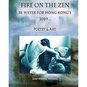 Wong, Lai Fong Fire on the Zen: Be Water for Hong Kong's 2019 Wong, Lai Fong Fire on the Zen: Be Water for Hong Kong's 2019