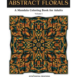 Creations, Mysa Digital Abstract Florals : A Mandala Coloring Book for Adults Volume I (Abstract Floral Collections) Creations, Mysa Digital Abstract Florals : A Mandala Coloring Book for Adults Volume I (Abstract Floral Collections)