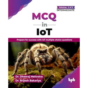 Mehrotra, Dr. Dheeraj MCQ in IoT- Volume 2 (for Intermediate Level): Prepare for success with IoT multiple choice questions (English Edition) Mehrotra, Dr. Dheeraj MCQ in IoT- Volume 2 (for Intermediate Level): Prepare for success with IoT multiple choice questions (English Edition)