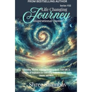 Shambav, Shree Life Changing Journey: Inspirational Quotes Series VIII Shambav, Shree Life Changing Journey: Inspirational Quotes Series VIII