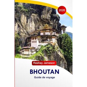 Jameson, Reshay Bhoutan Guide de voyage 2026: Explorez les attractions de l'Himalaya à l'est, la culture bouddhiste, les forteresses, les monastères, la nourriture, ... et les itinéraires parfaits en Asie du Sud Jameson, Reshay Bhoutan Guide de voyage 2026: Explorez les attractions de l'Himalaya à l'est, la culture bouddhiste, les forteresses, les monastères, la nourriture, ... et les itinéraires parfaits en Asie du Sud