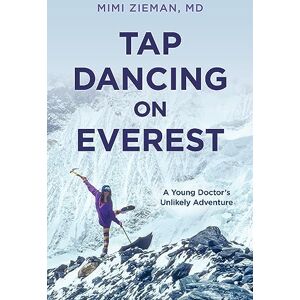 Zieman, Mimi Tap Dancing on Everest: A Young Doctor's Unlikely Adventure Zieman, Mimi Tap Dancing on Everest: A Young Doctor's Unlikely Adventure