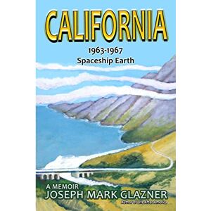 Glazner, Joseph Mark California 1963-1967 Spaceship Earth: A Memoir Glazner, Joseph Mark California 1963-1967 Spaceship Earth: A Memoir