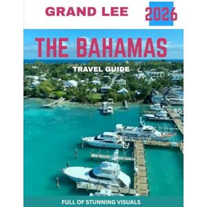 Lee THE BAHAMAS TRAVEL GUIDE 2026: Experience Sun-Kissed Beaches, Vibrant Culture, and Unforgettable Island Adventures Lee THE BAHAMAS TRAVEL GUIDE 2026: Experience Sun-Kissed Beaches, Vibrant Culture, and Unforgettable Island Adventures