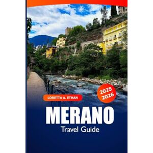 Ethan, Loretta A. Merano Travel Guide 2025-2026: Discover Italy’s Alpine Attraction, Thermal Spas, Hikes, Top Things to Do and Adventure Ethan, Loretta A. Merano Travel Guide 2025-2026: Discover Italy’s Alpine Attraction, Thermal Spas, Hikes, Top Things to Do and Adventure