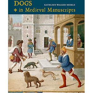 Kathleen Walker-Meikle Dogs in Medieval Manuscripts (new edition) (British Library Medieval Guides) Kathleen Walker-Meikle Dogs in Medieval Manuscripts (new edition) (British Library Medieval Guides)