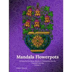 Genesis, Johann Mandala Flowerpots Volume 2: 50 Beautiful European Blooms in Ornamental Pots for Peaceful Coloring Genesis, Johann Mandala Flowerpots Volume 2: 50 Beautiful European Blooms in Ornamental Pots for Peaceful Coloring