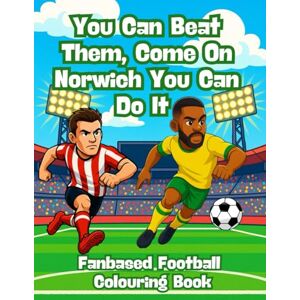 Imaginations, Wonderful You Can Beat Them, Come On Norwich You Can Do It – Fanbase Football Colouring Book: 80 Pages of Football Action to Colour, Create, and Bring the Game to Life Imaginations, Wonderful You Can Beat Them, Come On Norwich You Can Do It – Fanbase Football Colouring Book: 80 Pages of Football Action to Colour, Create, and Bring the Game to Life