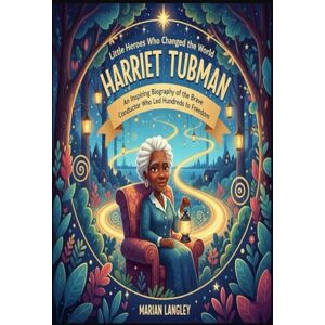 LANGLEY, MARIAN Little Heroes Who Changed the World – Harriet Tubman: An Inspiring Biography of the Brave Conductor Who Led Hundreds to Freedom (Little Heroes Who ... ... Amazing True Stories for Young Readers) LANGLEY, MARIAN Little Heroes Who Changed the World – Harriet Tubman: An Inspiring Biography of the Brave Conductor Who Led Hundreds to Freedom (Little Heroes Who ... ... Amazing True Stories for Young Readers)