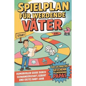 Publishing, Impressions Spielplan für werdende Väter Humorvoller Guide durch Schwangerschaft, Geburt und erstes Babyjahr: Das ultimative Geschenk für werdende Papas. Publishing, Impressions Spielplan für werdende Väter Humorvoller Guide durch Schwangerschaft, Geburt und erstes Babyjahr: Das ultimative Geschenk für werdende Papas.