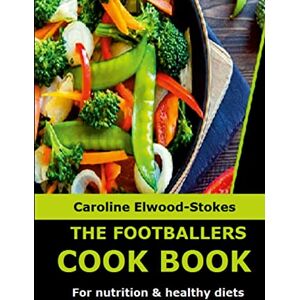 ELWOOD-STOKES, CAROLINE THE FOOTBALLERS COOKBOOK For nutrition & healthy diets ELWOOD-STOKES, CAROLINE THE FOOTBALLERS COOKBOOK For nutrition & healthy diets