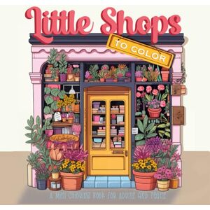 Gully, Color Mini Coloring Book Adult and Teens / Little Shops: Tiny Stores Greyscale Travel Sized Coloring Activity Book / Fun Architecture, Shops, Markets, Farm Stands Gully, Color Mini Coloring Book Adult and Teens / Little Shops: Tiny Stores Greyscale Travel Sized Coloring Activity Book / Fun Architecture, Shops, Markets, Farm Stands