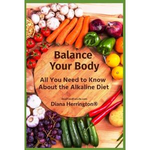 Herrington, Diana Balance Your Body: All You Need to Know About the Alkaline Diet Herrington, Diana Balance Your Body: All You Need to Know About the Alkaline Diet