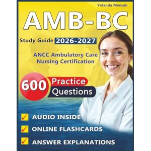 Mensah, Yolanda AMB-BC Study Guide 2026-2027: Pass the ANCC Ambulatory Care Nursing Certification with 600 Expert Written Practice Questions with Explanation and Full Domains Coverage Mensah, Yolanda AMB-BC Study Guide 2026-2027: Pass the ANCC Ambulatory Care Nursing Certification with 600 Expert Written Practice Questions with Explanation and Full Domains Coverage