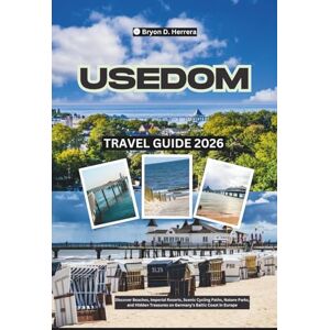 Herrera, Bryon D. Usedom Travel Guide 2026: Discover Beaches, Imperial Resorts, Scenic Cycling Paths, Nature Parks, and Hidden Treasures on Germany’s Baltic Coast in Europe Herrera, Bryon D. Usedom Travel Guide 2026: Discover Beaches, Imperial Resorts, Scenic Cycling Paths, Nature Parks, and Hidden Treasures on Germany’s Baltic Coast in Europe