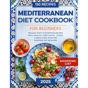 Jennings, Anastasia Mediterranean Diet Cookbook for Beginners: 150 Easy, Tasty, & Nutritious Recipes for a Healthy Lifestyle No Stress 4 Weeks Meal Plan and Shopping List Included Jennings, Anastasia Mediterranean Diet Cookbook for Beginners: 150 Easy, Tasty, & Nutritious Recipes for a Healthy Lifestyle No Stress 4 Weeks Meal Plan and Shopping List Included