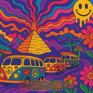 Blackfoot, Samantha The Happy Hippy Trip: Psychedelic Coloring Book for Adults Featuring Mushrooms, Aliens, and Mind-Bending Worlds for Relaxation: Trippy Designs, Groovy Scenes, and Hippie Vibes to Color Blackfoot, Samantha The Happy Hippy Trip: Psychedelic Coloring Book for Adults Featuring Mushrooms, Aliens, and Mind-Bending Worlds for Relaxation: Trippy Designs, Groovy Scenes, and Hippie Vibes to Color