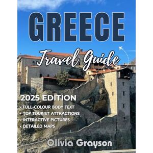 Grayson, Olivia GREECE TRAVEL GUIDE 2025-2026 (Full-Color): Unlock the complete, up-to-date guide to exploring Greece’s timeless charm from its mythical legends and ... its hidden treasures and Mediterranean beauty Grayson, Olivia GREECE TRAVEL GUIDE 2025-2026 (Full-Color): Unlock the complete, up-to-date guide to exploring Greece’s timeless charm from its mythical legends and ... its hidden treasures and Mediterranean beauty