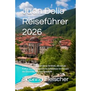 Fleischer, Sabrina Juan Dolio Reiseführer 2026: Entdecken Sie unberührte Strände, die lokale Kultur und unvergessliche Erlebnisse im Herzen der Dominikanischen Republik Fleischer, Sabrina Juan Dolio Reiseführer 2026: Entdecken Sie unberührte Strände, die lokale Kultur und unvergessliche Erlebnisse im Herzen der Dominikanischen Republik