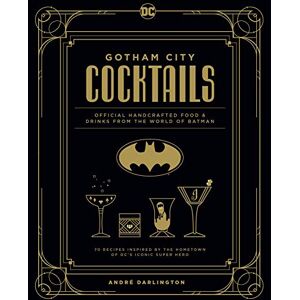 Darlington, André Gotham City Cocktails: The Official Batman Bar Book to Official Handcrafted Drinks From the World of Batman Darlington, André Gotham City Cocktails: The Official Batman Bar Book to Official Handcrafted Drinks From the World of Batman