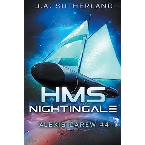 Sutherland, J A HMS Nightingale: Alexis Carew #4: Volume 4 Sutherland, J A HMS Nightingale: Alexis Carew #4: Volume 4