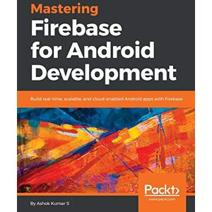 S, Ashok Kumar Mastering Firebase for Android Development: Build real-time, scalable, and cloud-enabled Android apps with Firebase S, Ashok Kumar Mastering Firebase for Android Development: Build real-time, scalable, and cloud-enabled Android apps with Firebase