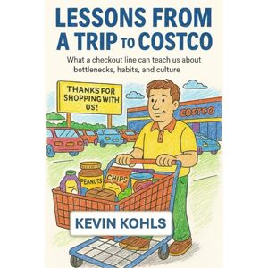 Kohls, Kevin Lessons From a Trip to Costco: What a checkout line can teach us about bottlenecks, habit, and culture Kohls, Kevin Lessons From a Trip to Costco: What a checkout line can teach us about bottlenecks, habit, and culture