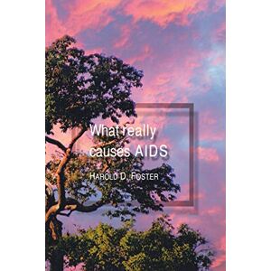 Foster, Harold D. What Really Causes AIDS Foster, Harold D. What Really Causes AIDS